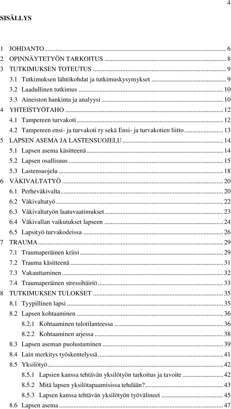 .. 14 5.1 Lapsen asema käsitteenä... 14 5.2 Lapsen osallisuus... 15 5.3 Lastensuojelu... 18 6 VÄKIVALTATYÖ... 20 6.1 Perheväkivalta... 20 6.2 Väkivaltatyö... 22 6.3 Väkivaltatyön laatuvaatimukset.