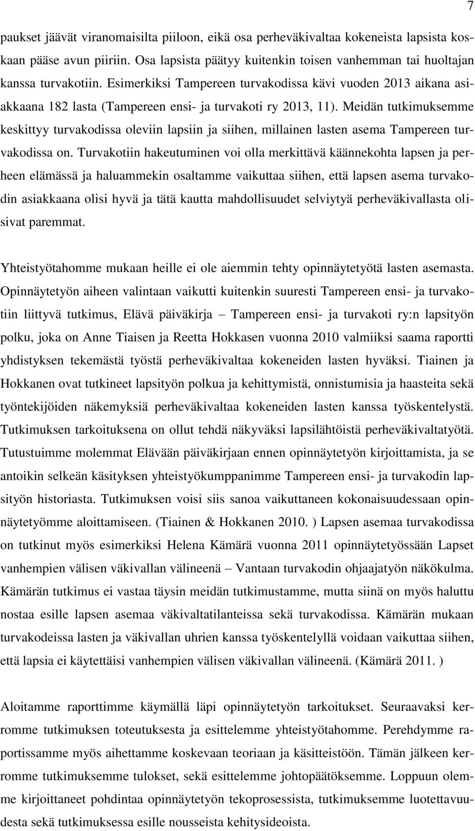 Meidän tutkimuksemme keskittyy turvakodissa oleviin lapsiin ja siihen, millainen lasten asema Tampereen turvakodissa on.