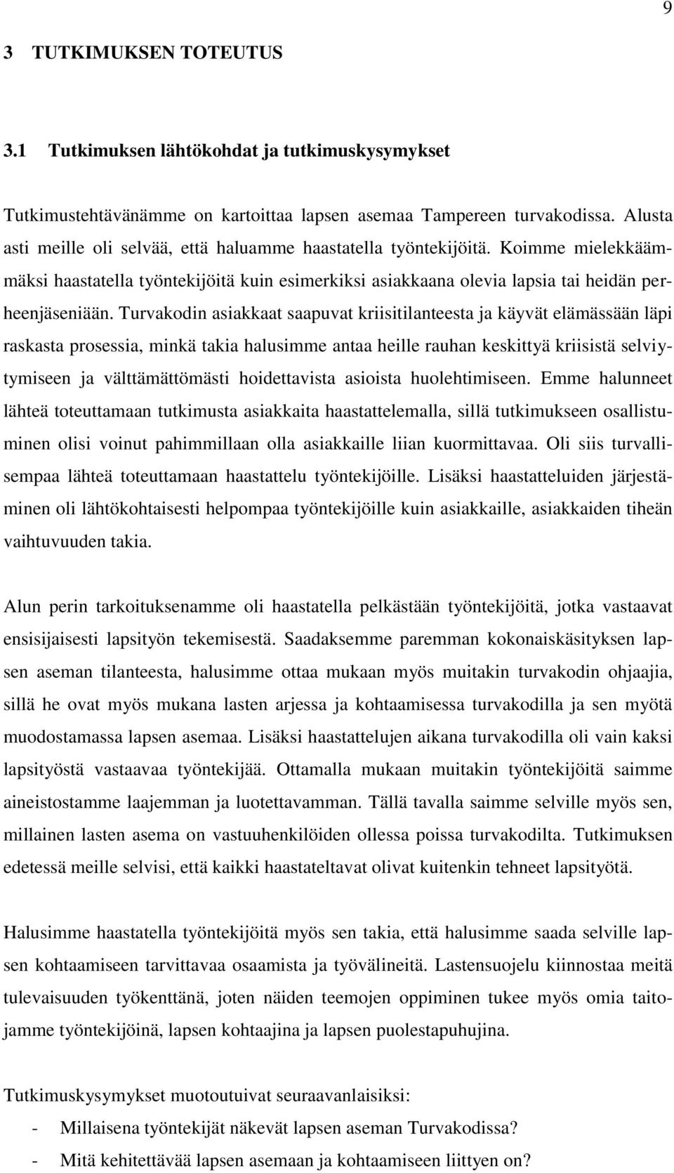 Turvakodin asiakkaat saapuvat kriisitilanteesta ja käyvät elämässään läpi raskasta prosessia, minkä takia halusimme antaa heille rauhan keskittyä kriisistä selviytymiseen ja välttämättömästi