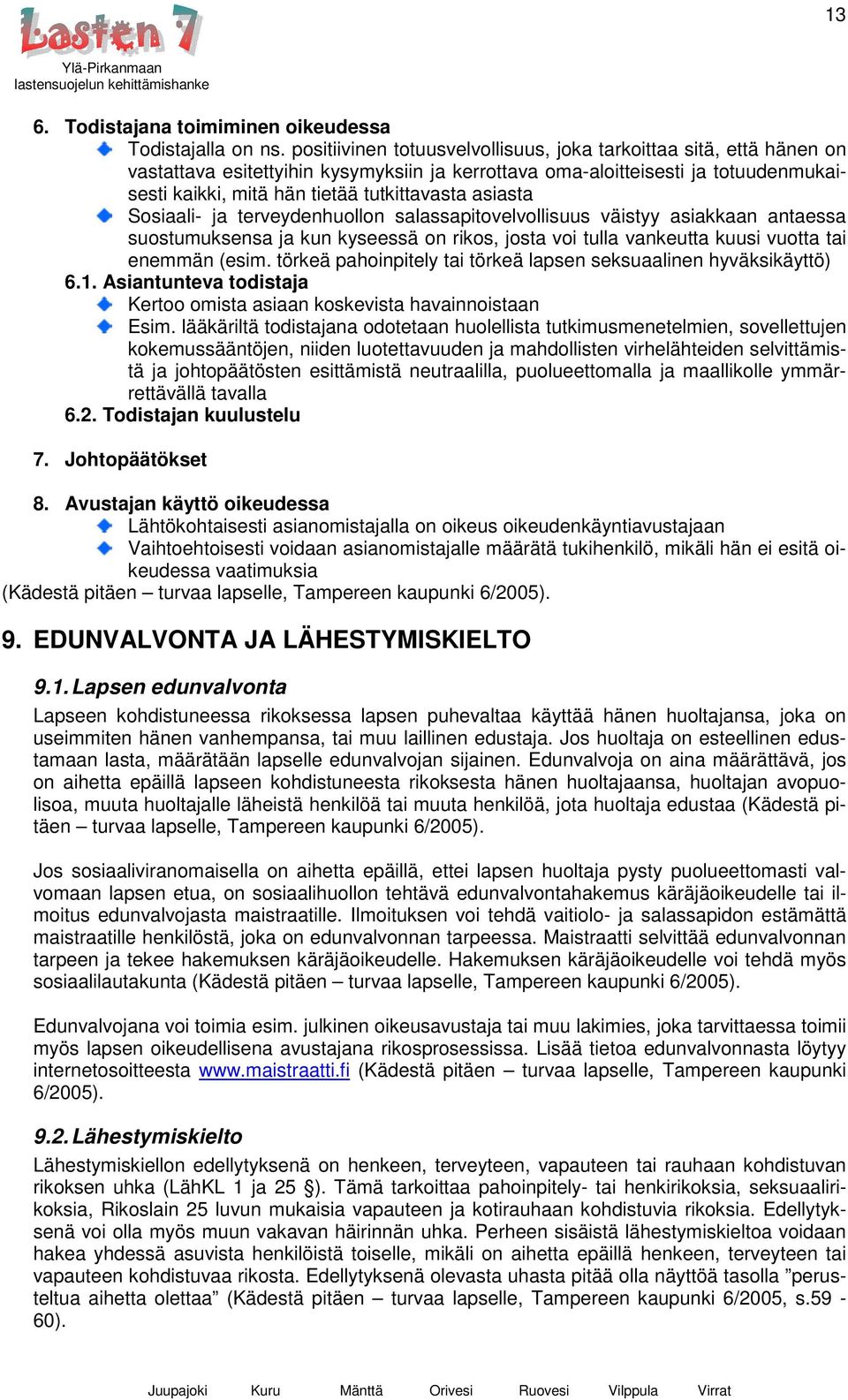 asiasta Sosiaali- ja terveydenhuollon salassapitovelvollisuus väistyy asiakkaan antaessa suostumuksensa ja kun kyseessä on rikos, josta voi tulla vankeutta kuusi vuotta tai enemmän (esim.