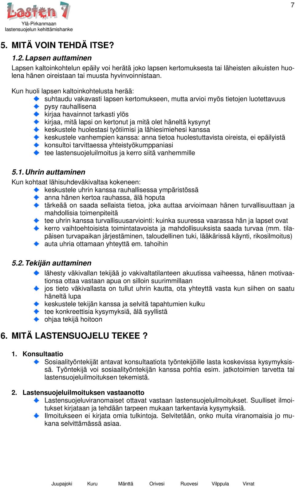 kertonut ja mitä olet häneltä kysynyt keskustele huolestasi työtiimisi ja lähiesimiehesi kanssa keskustele vanhempien kanssa: anna tietoa huolestuttavista oireista, ei epäilyistä konsultoi