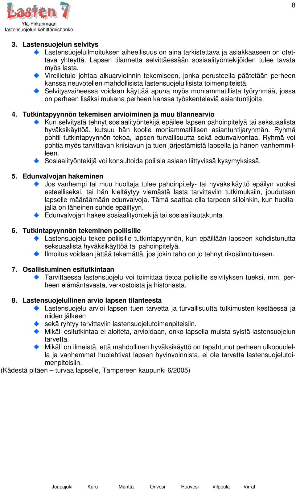 Vireilletulo johtaa alkuarvioinnin tekemiseen, jonka perusteella päätetään perheen kanssa neuvotellen mahdollisista lastensuojelullisista toimenpiteistä.