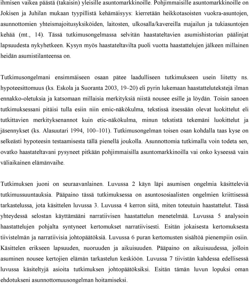 ulkosalla/kavereilla majailun ja tukiasuntojen kehää (mt., 14). Tässä tutkimusongelmassa selvitän haastateltavien asumishistorian päälinjat lapsuudesta nykyhetkeen.