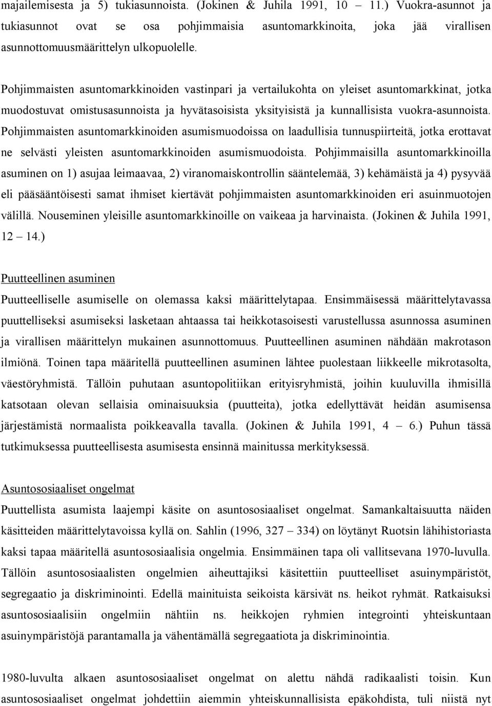 Pohjimmaisten asuntomarkkinoiden vastinpari ja vertailukohta on yleiset asuntomarkkinat, jotka muodostuvat omistusasunnoista ja hyvätasoisista yksityisistä ja kunnallisista vuokra-asunnoista.