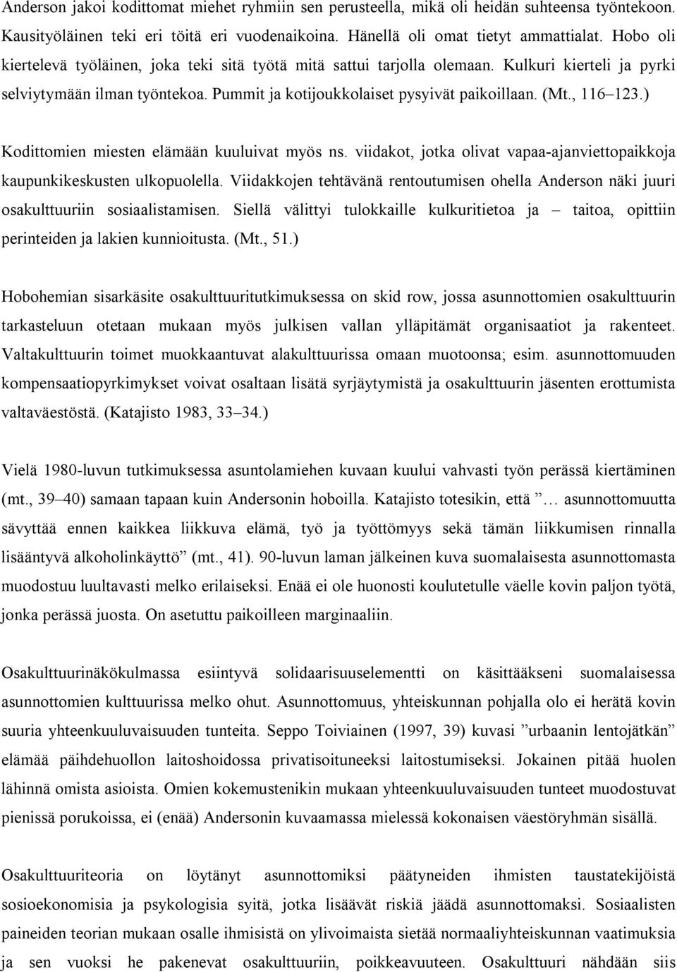 , 116 123.) Kodittomien miesten elämään kuuluivat myös ns. viidakot, jotka olivat vapaa-ajanviettopaikkoja kaupunkikeskusten ulkopuolella.