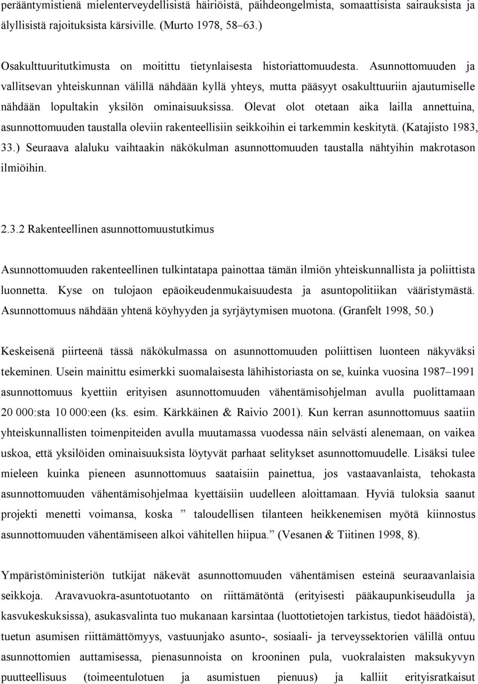 Asunnottomuuden ja vallitsevan yhteiskunnan välillä nähdään kyllä yhteys, mutta pääsyyt osakulttuuriin ajautumiselle nähdään lopultakin yksilön ominaisuuksissa.