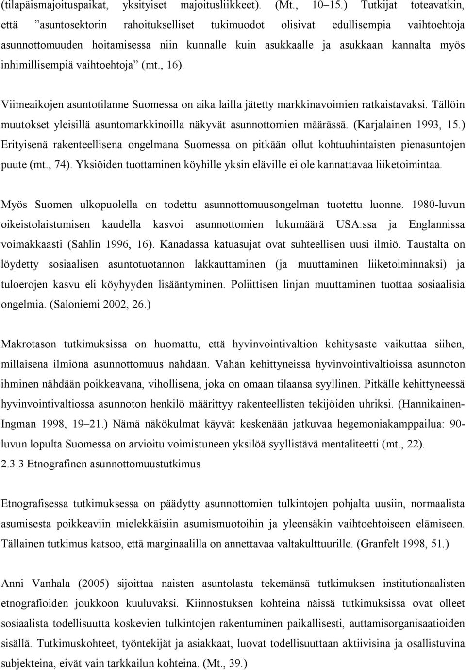 inhimillisempiä vaihtoehtoja (mt., 16). Viimeaikojen asuntotilanne Suomessa on aika lailla jätetty markkinavoimien ratkaistavaksi.