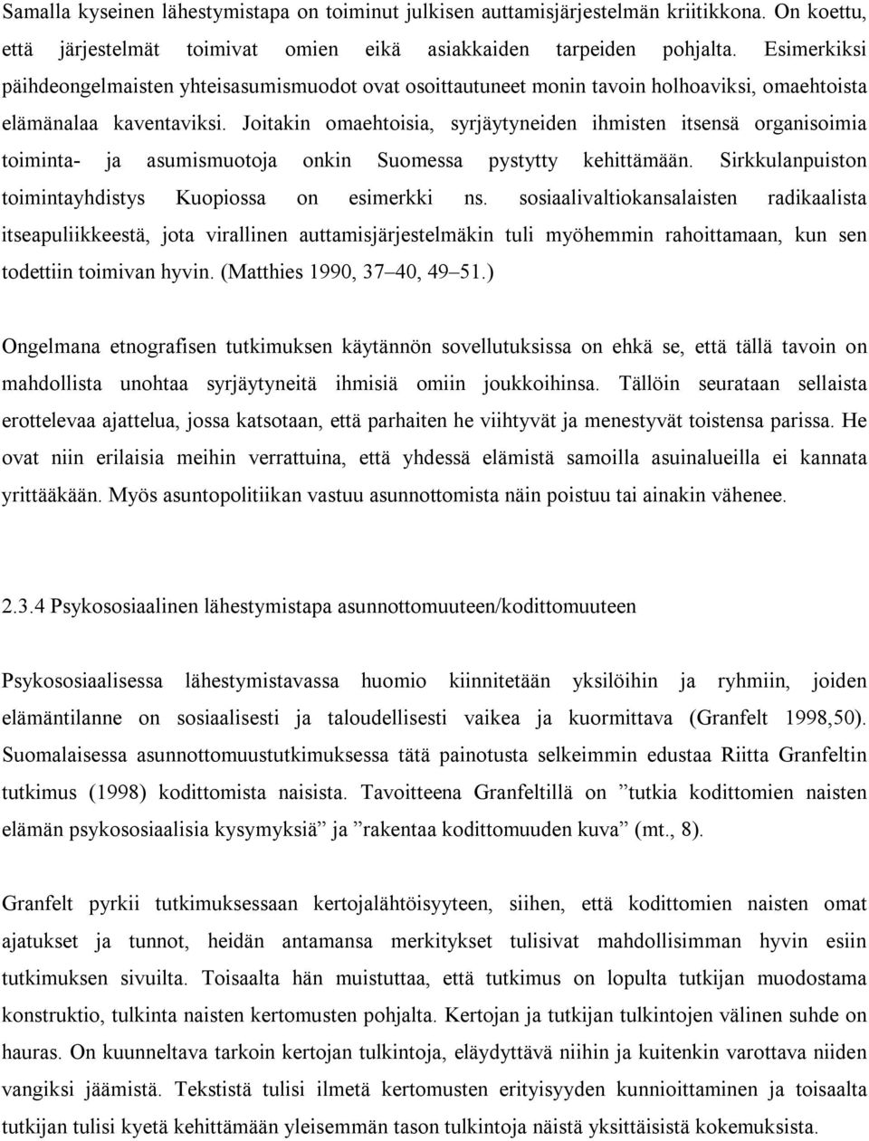 Joitakin omaehtoisia, syrjäytyneiden ihmisten itsensä organisoimia toiminta- ja asumismuotoja onkin Suomessa pystytty kehittämään. Sirkkulanpuiston toimintayhdistys Kuopiossa on esimerkki ns.