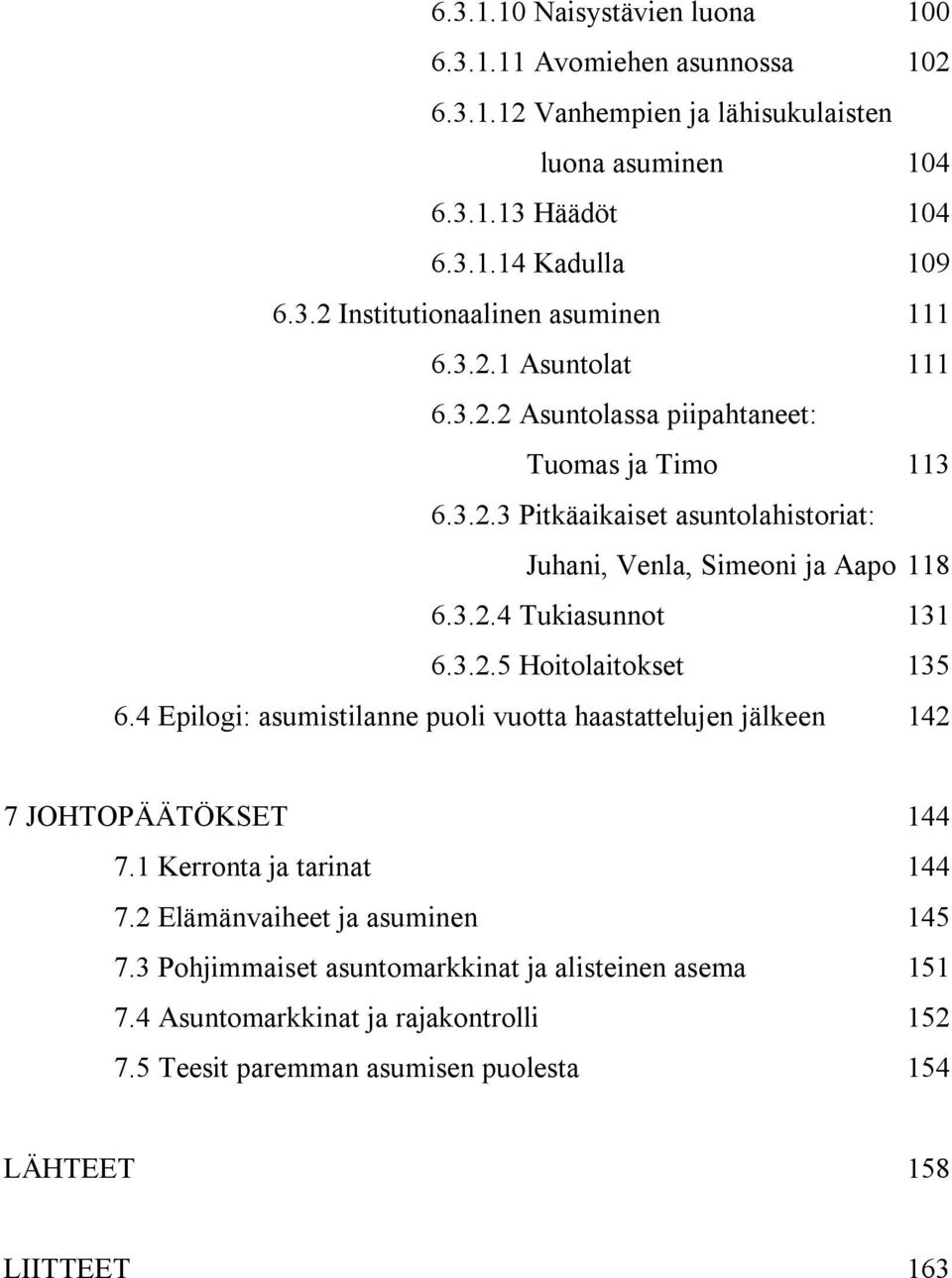 4 Epilogi: asumistilanne puoli vuotta haastattelujen jälkeen 142 7 JOHTOPÄÄTÖKSET 144 7.1 Kerronta ja tarinat 144 7.2 Elämänvaiheet ja asuminen 145 7.