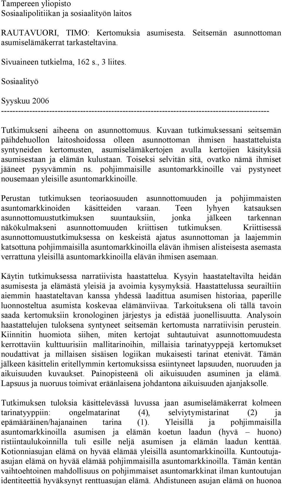 Kuvaan tutkimuksessani seitsemän päihdehuollon laitoshoidossa olleen asunnottoman ihmisen haastatteluista syntyneiden kertomusten, asumiselämäkertojen avulla kertojien käsityksiä asumisestaan ja