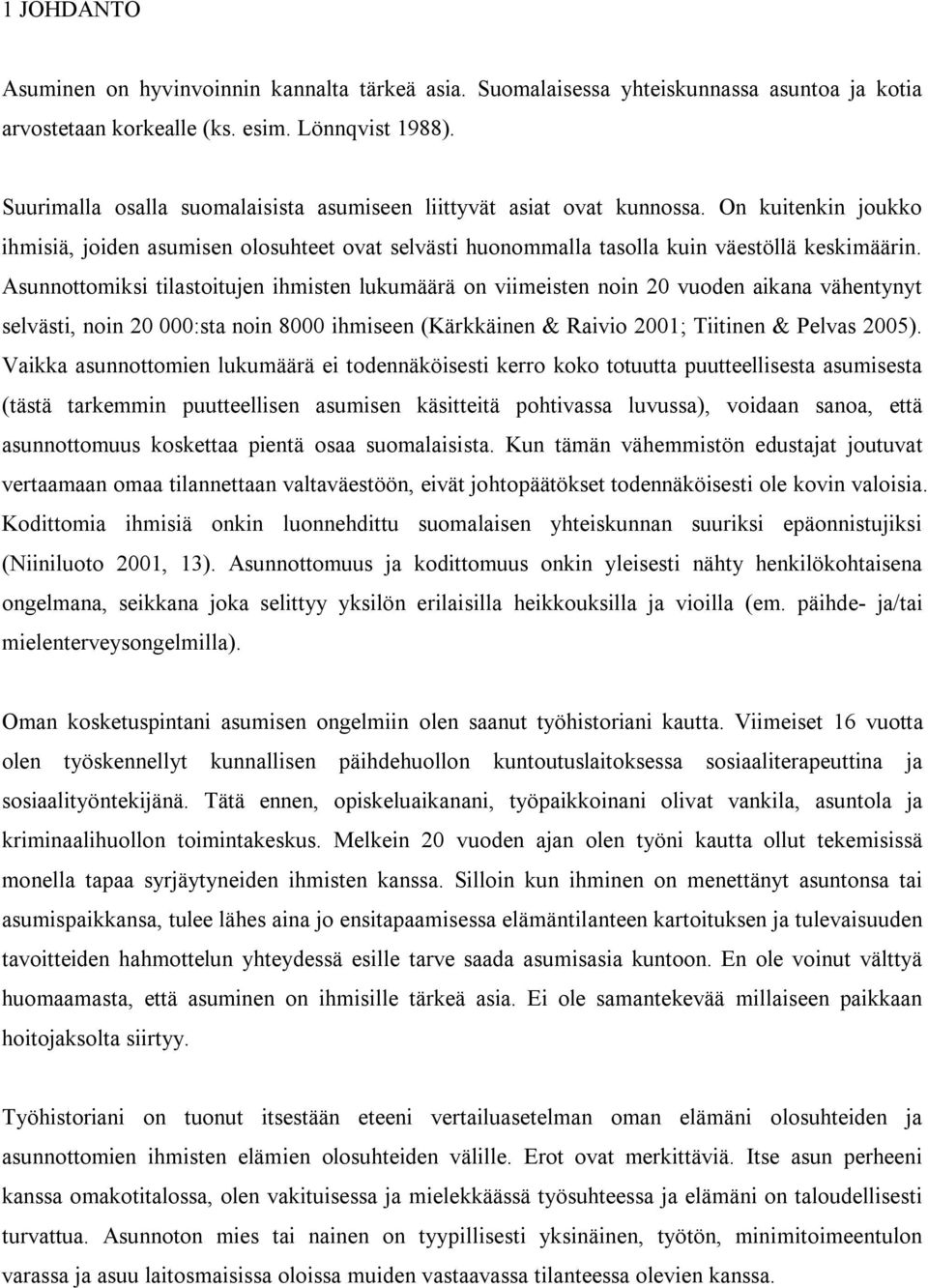 Asunnottomiksi tilastoitujen ihmisten lukumäärä on viimeisten noin 20 vuoden aikana vähentynyt selvästi, noin 20 000:sta noin 8000 ihmiseen (Kärkkäinen & Raivio 2001; Tiitinen & Pelvas 2005).