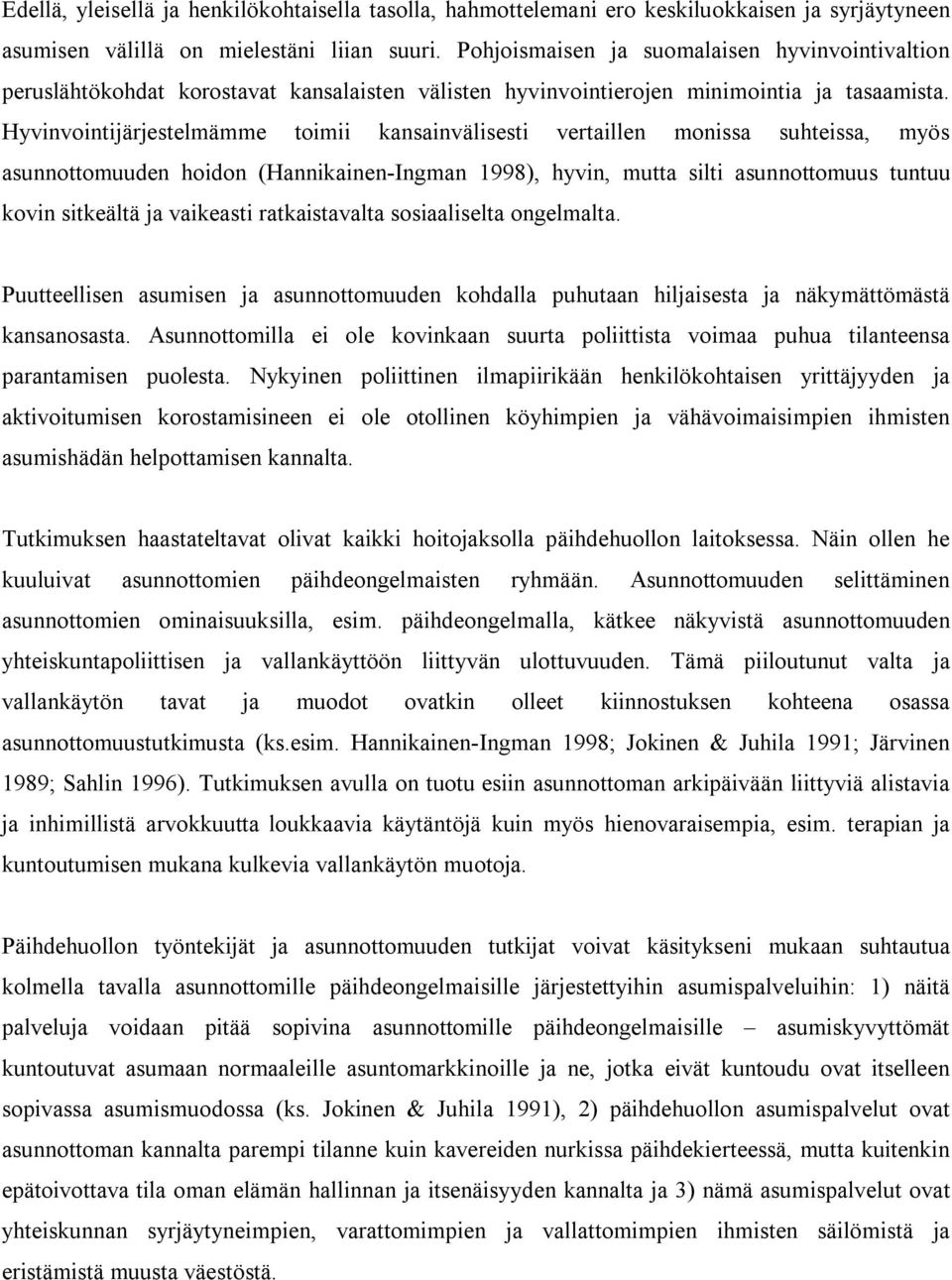 Hyvinvointijärjestelmämme toimii kansainvälisesti vertaillen monissa suhteissa, myös asunnottomuuden hoidon (Hannikainen-Ingman 1998), hyvin, mutta silti asunnottomuus tuntuu kovin sitkeältä ja