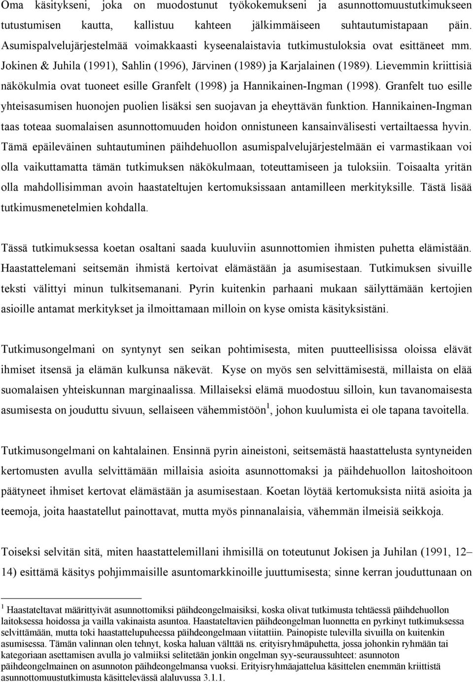 Lievemmin kriittisiä näkökulmia ovat tuoneet esille Granfelt (1998) ja Hannikainen-Ingman (1998). Granfelt tuo esille yhteisasumisen huonojen puolien lisäksi sen suojavan ja eheyttävän funktion.