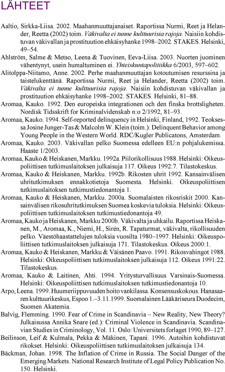 Nuorten juominen vähentynyt, usein humaltuminen ei. Yhteiskuntapolitiikka 6/2003, 597 602. Alitolppa-Niitamo, Anne. 2002. Perhe maahanmuuttajan kotoutumisen resurssina ja taistelukenttänä.