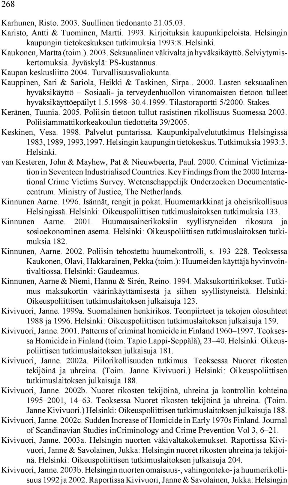 Kauppinen, Sari & Sariola, Heikki & Taskinen, Sirpa.. 2000. Lasten seksuaalinen hyväksikäyttö Sosiaali- ja terveydenhuollon viranomaisten tietoon tulleet hyväksikäyttöepäilyt 1.5.1998 30.4.1999.