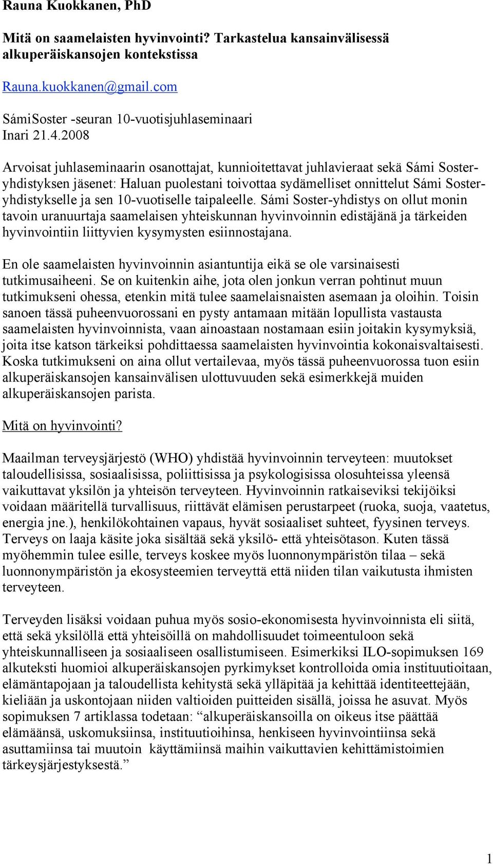 10-vuotiselle taipaleelle. Sámi Soster-yhdistys on ollut monin tavoin uranuurtaja saamelaisen yhteiskunnan hyvinvoinnin edistäjänä ja tärkeiden hyvinvointiin liittyvien kysymysten esiinnostajana.