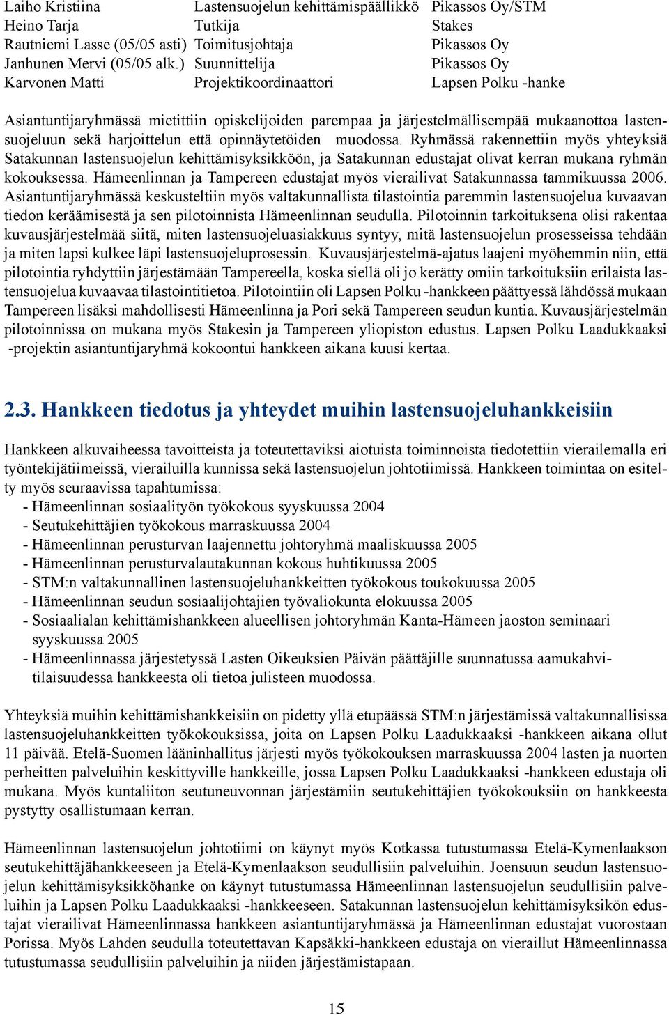 harjoittelun että opinnäytetöiden muodossa. Ryhmässä rakennettiin myös yhteyksiä Satakunnan lastensuojelun kehittämisyksikköön, ja Satakunnan edustajat olivat kerran mukana ryhmän kokouksessa.