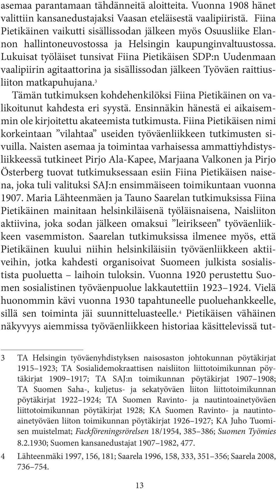 Lukuisat työläiset tunsivat Fiina Pietikäisen SDP:n Uudenmaan vaalipiirin agitaattorina ja sisällissodan jälkeen Työväen raittiusliiton matkapuhujana.