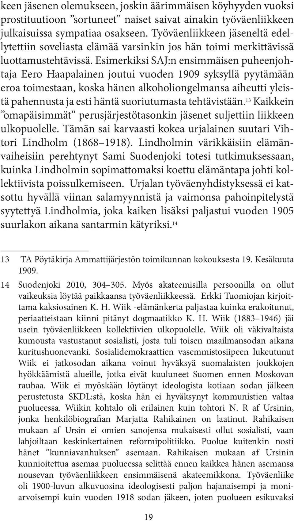 Esimerkiksi SAJ:n ensimmäisen puheenjohtaja Eero Haapalainen joutui vuoden 1909 syksyllä pyytämään eroa toimestaan, koska hänen alkoholiongelmansa aiheutti yleistä pahennusta ja esti häntä