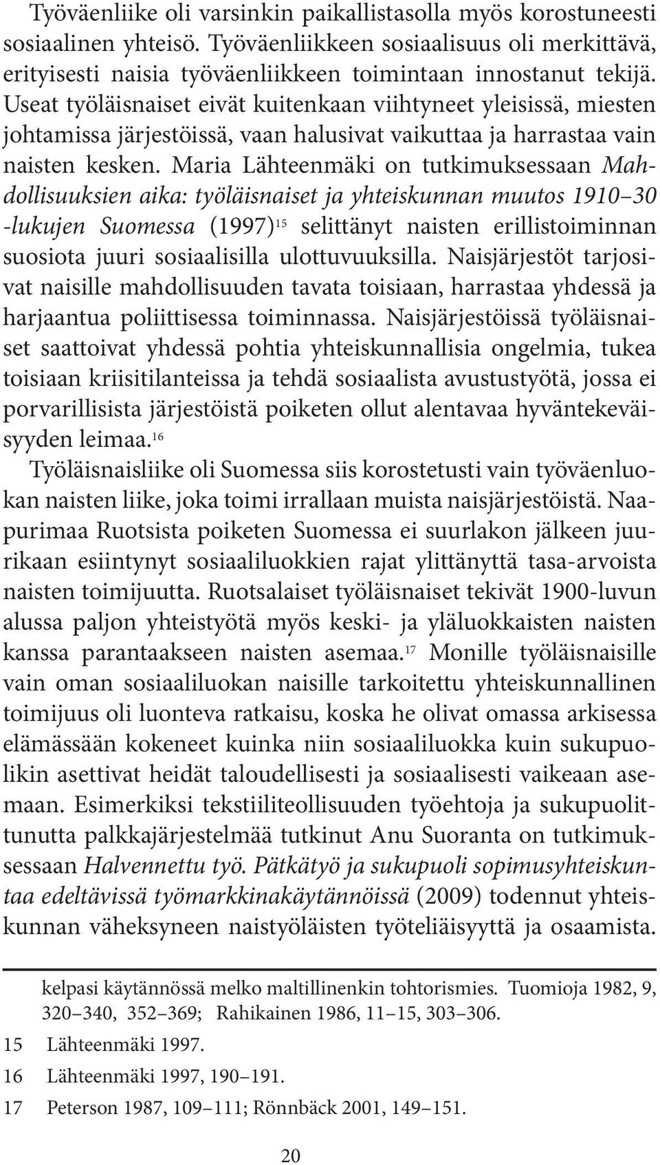 Maria Lähteenmäki on tutkimuksessaan Mahdollisuuksien aika: työläisnaiset ja yhteiskunnan muutos 1910 30 -lukujen Suomessa (1997) 15 selittänyt naisten erillistoiminnan suosiota juuri sosiaalisilla