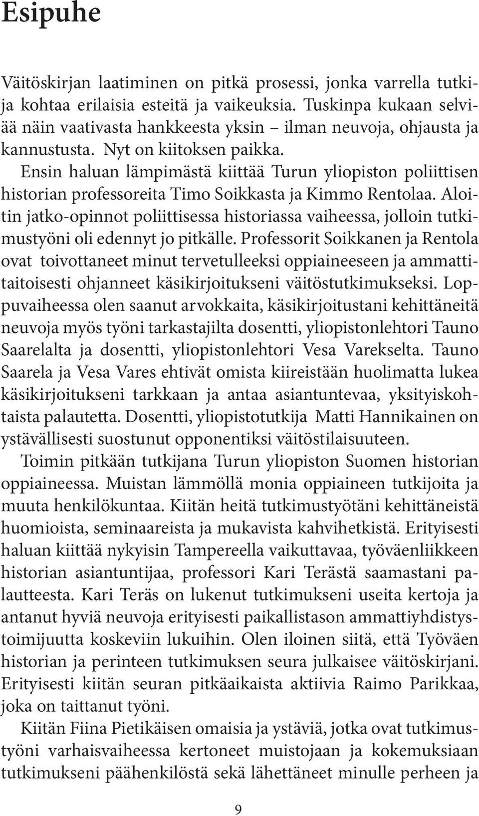 Ensin haluan lämpimästä kiittää Turun yliopiston poliittisen historian professoreita Timo Soikkasta ja Kimmo Rentolaa.