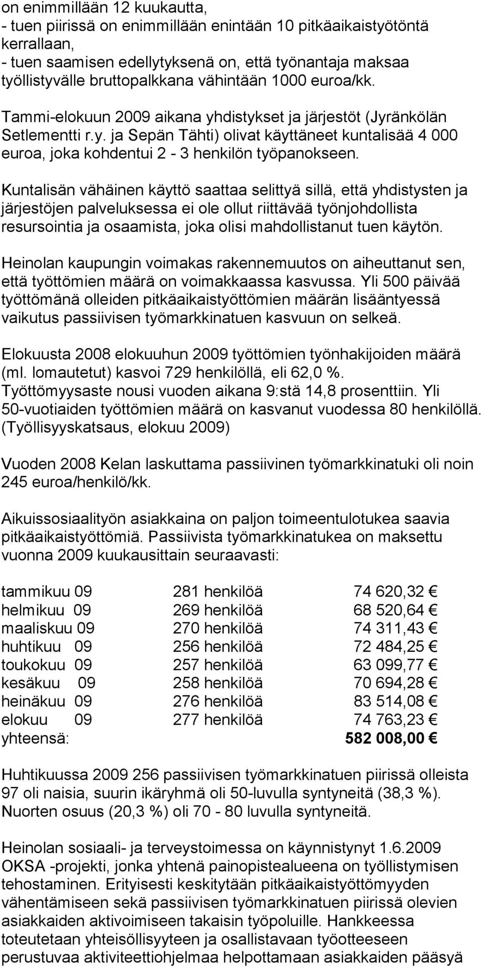 Kuntalisän vähäinen käyttö saattaa selittyä sillä, että yhdistysten ja järjestöjen palveluksessa ei ole ollut riittävää työnjohdollista resursointia ja osaamista, joka olisi mahdollistanut tuen