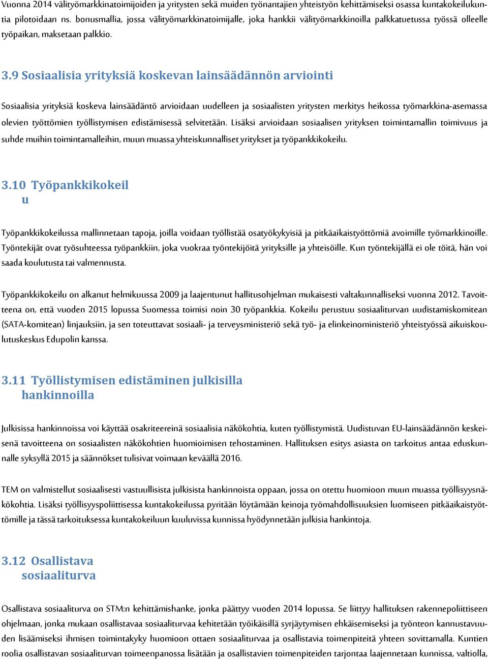 9 Sosiaalisia yrityksiä koskevan lainsäädännön arviointi Sosiaalisia yrityksiä koskeva lainsäädäntö arvioidaan uudelleen ja sosiaalisten yritysten merkitys heikossa työmarkkina-asemassa olevien