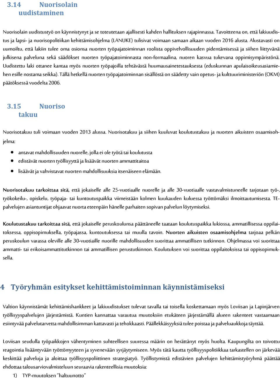 Alustavasti on uumoiltu, että lakiin tulee oma osionsa nuorten työpajatoiminnan roolista oppivelvollisuuden pidentämisessä ja siihen liittyvänä julkisena palveluna sekä säädökset nuorten