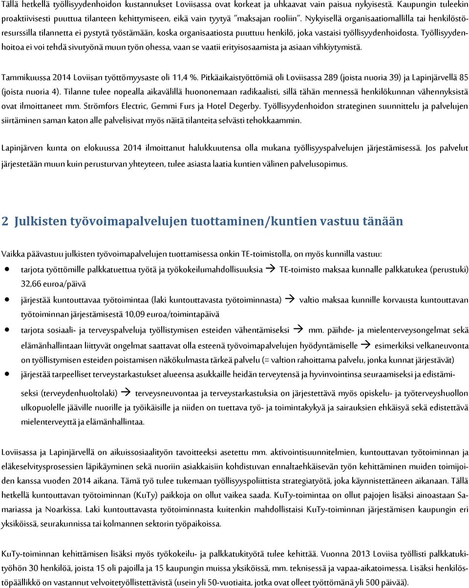 Nykyisellä organisaatiomallilla tai henkilöstöresurssilla tilannetta ei pystytä työstämään, koska organisaatiosta puuttuu henkilö, joka vastaisi työllisyydenhoidosta.