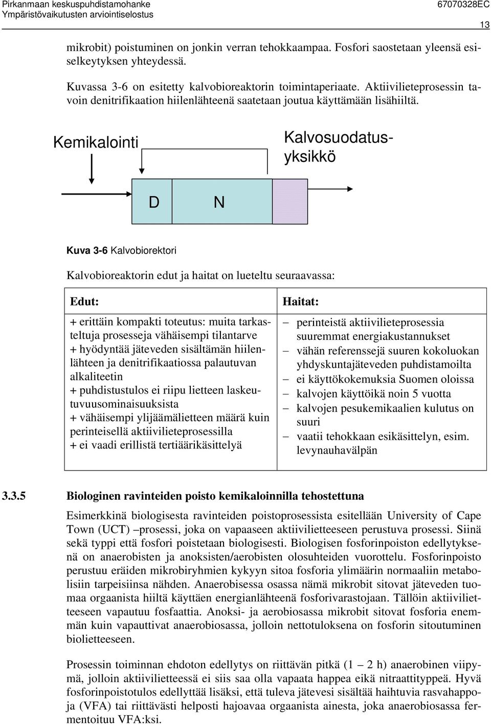 Kemikalointi Kalvosuodatusyksikkö D N Kuva 3-6 Kalvobiorektori Kalvobioreaktorin edut ja haitat on lueteltu seuraavassa: Edut: + erittäin kompakti toteutus: muita tarkasteltuja prosesseja vähäisempi