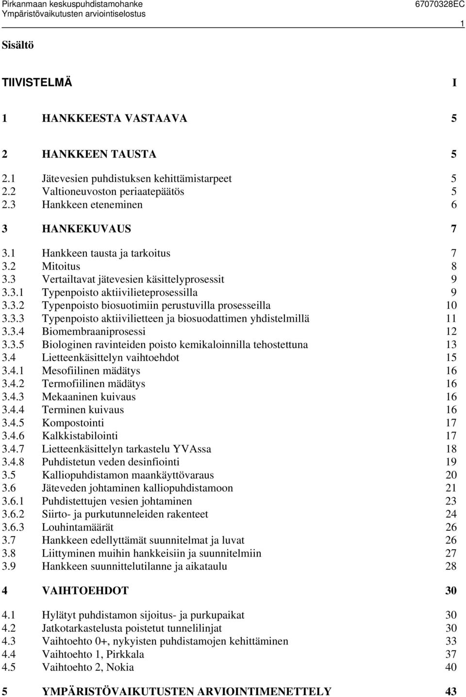 3.3 Typenpoisto aktiivilietteen ja biosuodattimen yhdistelmillä 11 3.3.4 Biomembraaniprosessi 12 3.3.5 Biologinen ravinteiden poisto kemikaloinnilla tehostettuna 13 3.