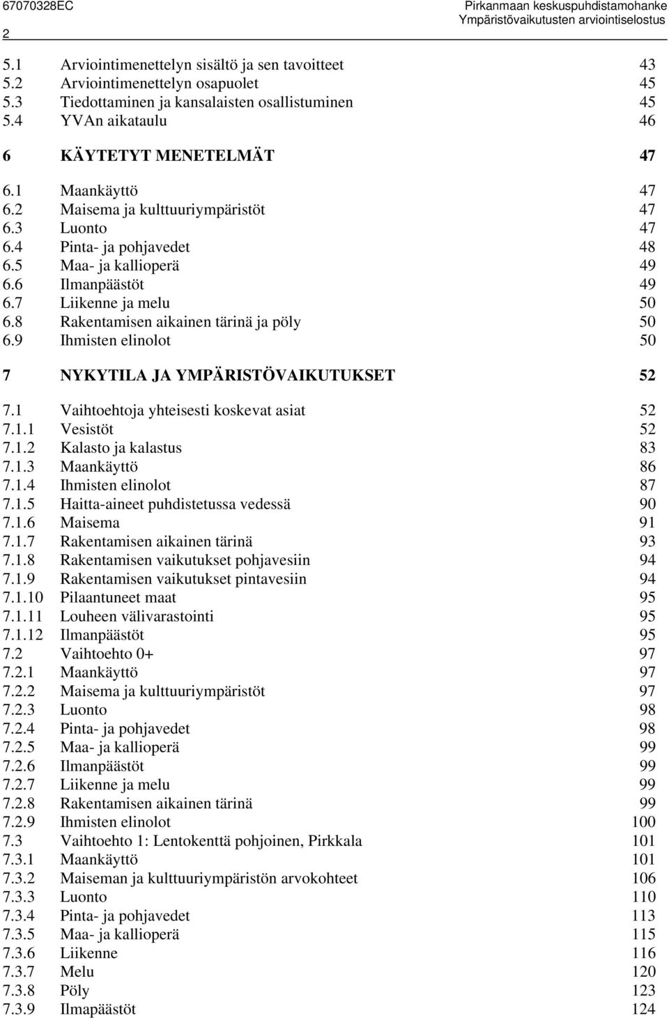 7 Liikenne ja melu 50 6.8 Rakentamisen aikainen tärinä ja pöly 50 6.9 Ihmisten elinolot 50 7 NYKYTILA JA YMPÄRISTÖVAIKUTUKSET 52 7.1 Vaihtoehtoja yhteisesti koskevat asiat 52 7.1.1 Vesistöt 52 7.1.2 Kalasto ja kalastus 83 7.