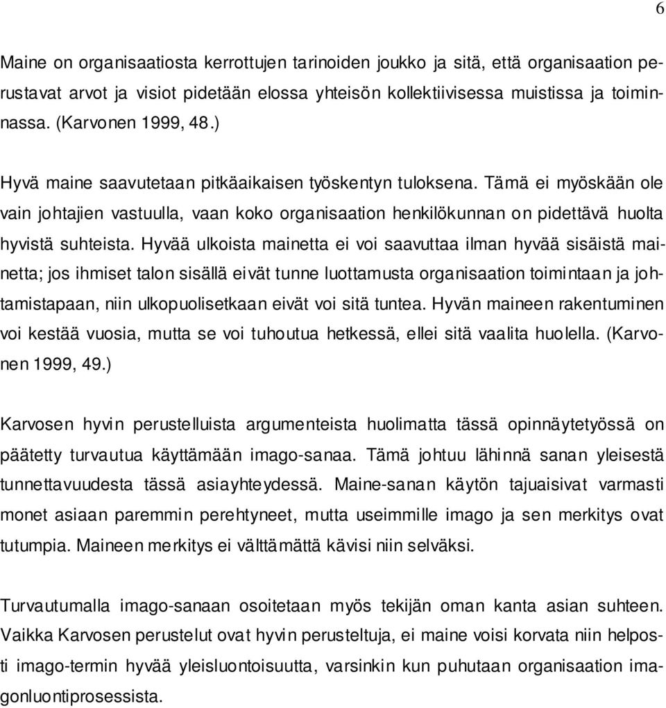 Hyvää ulkoista mainetta ei voi saavuttaa ilman hyvää sisäistä mainetta; jos ihmiset talon sisällä eivät tunne luottamusta organisaation toimintaan ja johtamistapaan, niin ulkopuolisetkaan eivät voi