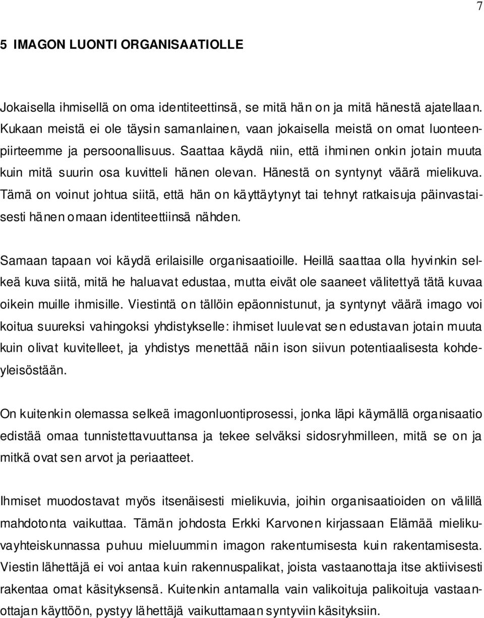 Saattaa käydä niin, että ihminen onkin jotain muuta kuin mitä suurin osa kuvitteli hänen olevan. Hänestä on syntynyt väärä mielikuva.