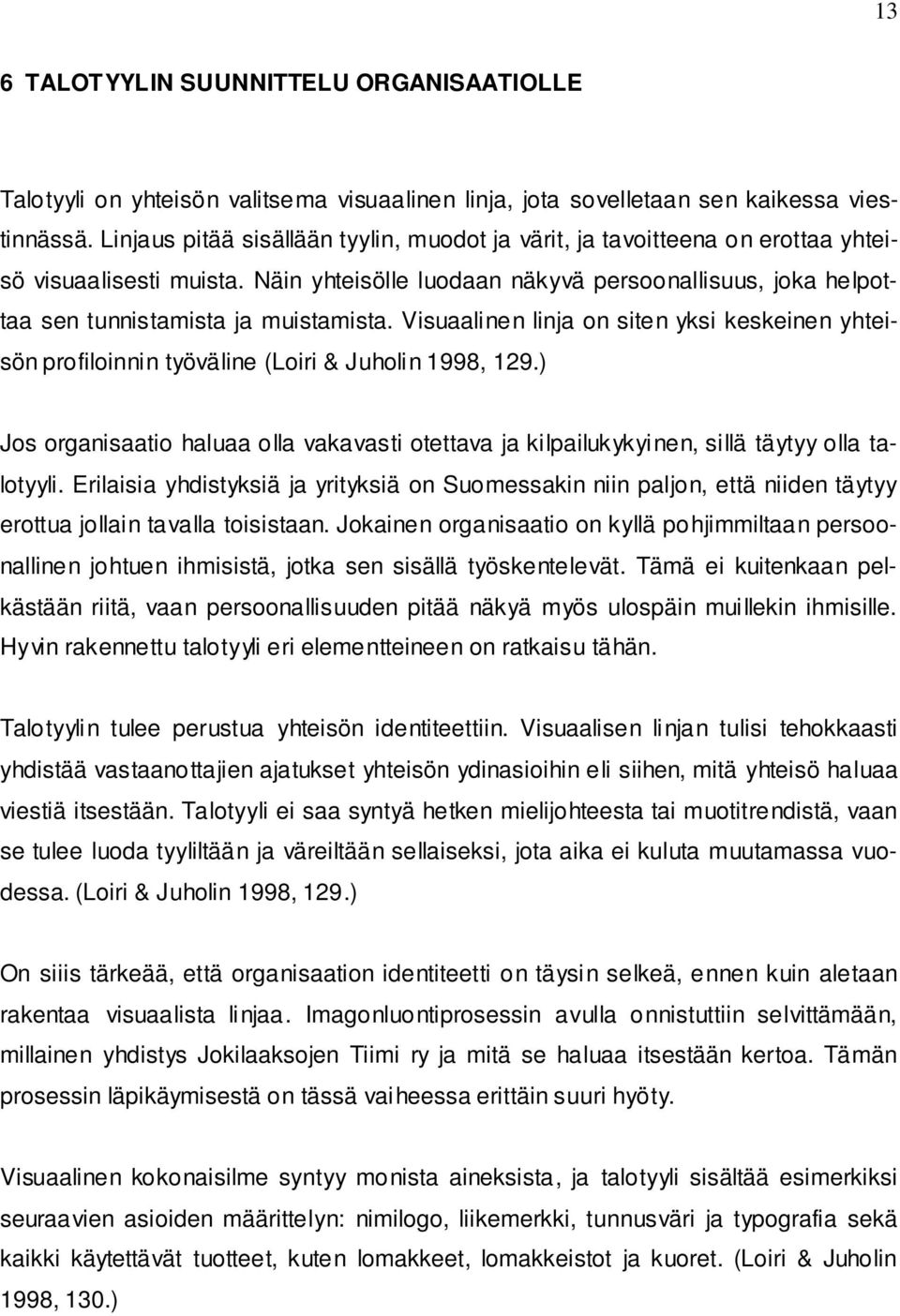 Näin yhteisölle luodaan näkyvä persoonallisuus, joka helpottaa sen tunnistamista ja muistamista. Visuaalinen linja on siten yksi keskeinen yhteisön profiloinnin työväline (Loiri & Juholin 1998, 129.