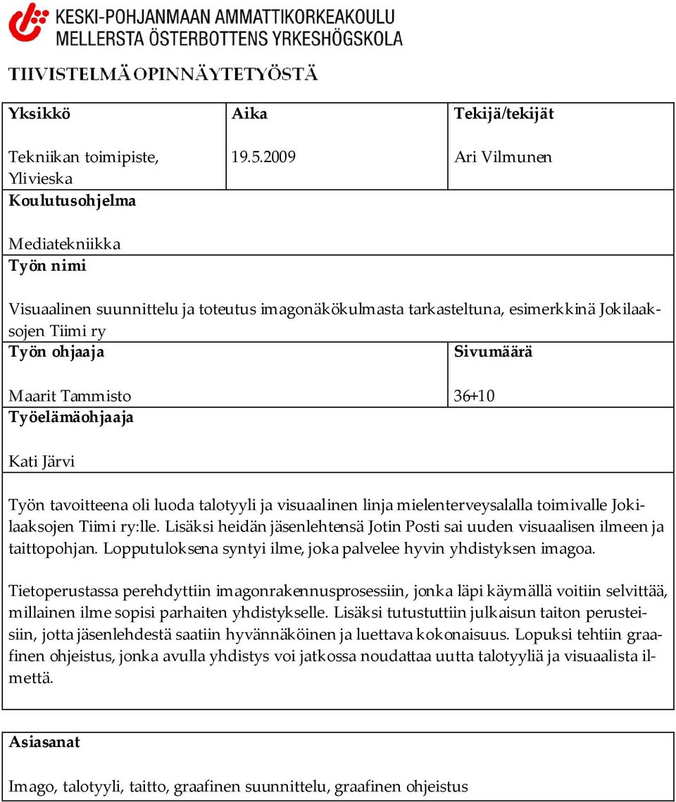 Tammisto Työelämäohjaaja 36+10 Kati Järvi Työn tavoitteena oli luoda talotyyli ja visuaalinen linja mielenterveysalalla toimivalle Jokilaaksojen Tiimi ry:lle.