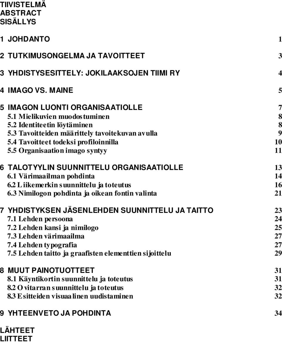 5 Organisaation imago syntyy 11 6 TALOTYYLIN SUUNNITTELU ORGANISAATIOLLE 13 6.1 Värimaailman pohdinta 14 6.2 L iikemerkin s uunnittelu ja toteutus 16 6.