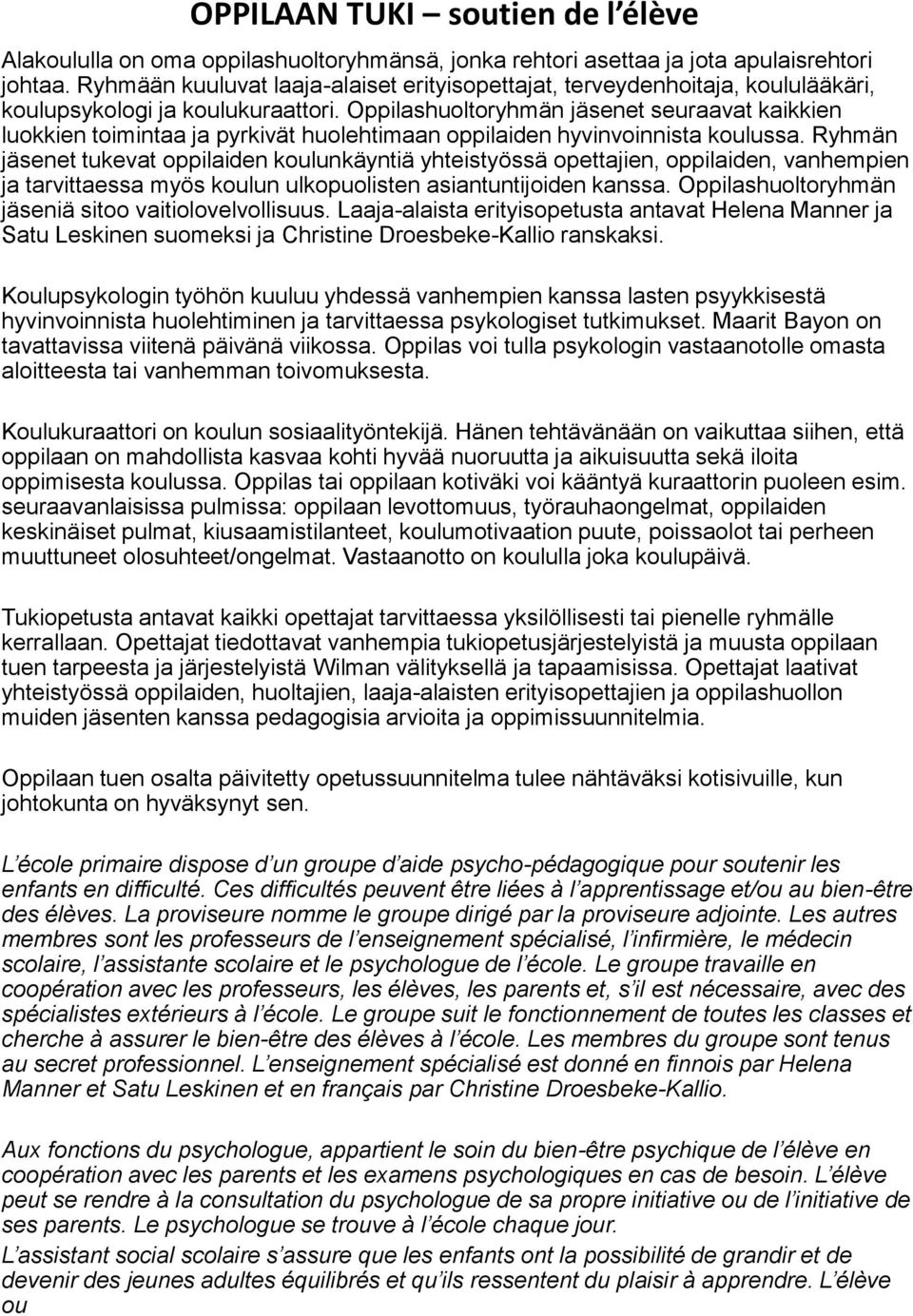 Oppilashuoltoryhmän jäsenet seuraavat kaikkien luokkien toimintaa ja pyrkivät huolehtimaan oppilaiden hyvinvoinnista koulussa.