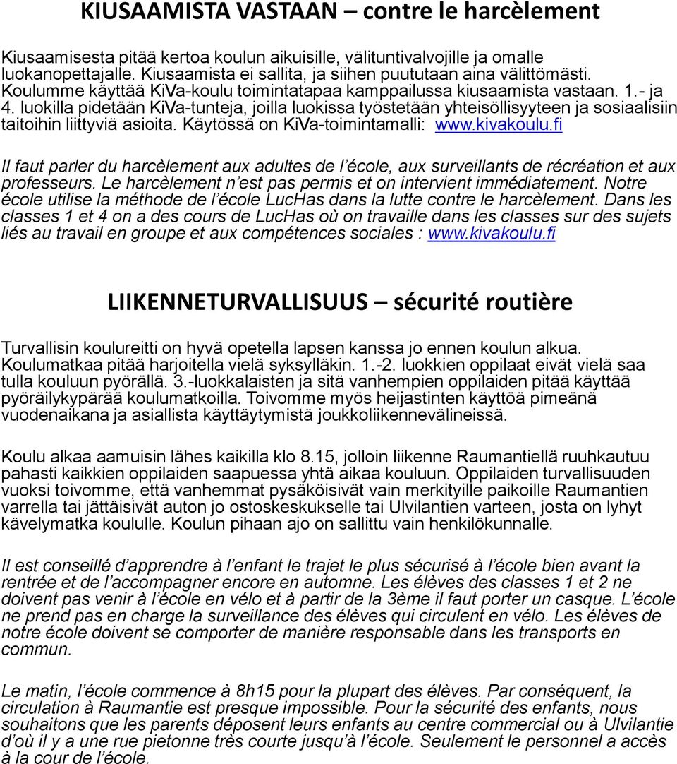 luokilla pidetään KiVa-tunteja, joilla luokissa työstetään yhteisöllisyyteen ja sosiaalisiin taitoihin liittyviä asioita. Käytössä on KiVa-toimintamalli: www.kivakoulu.