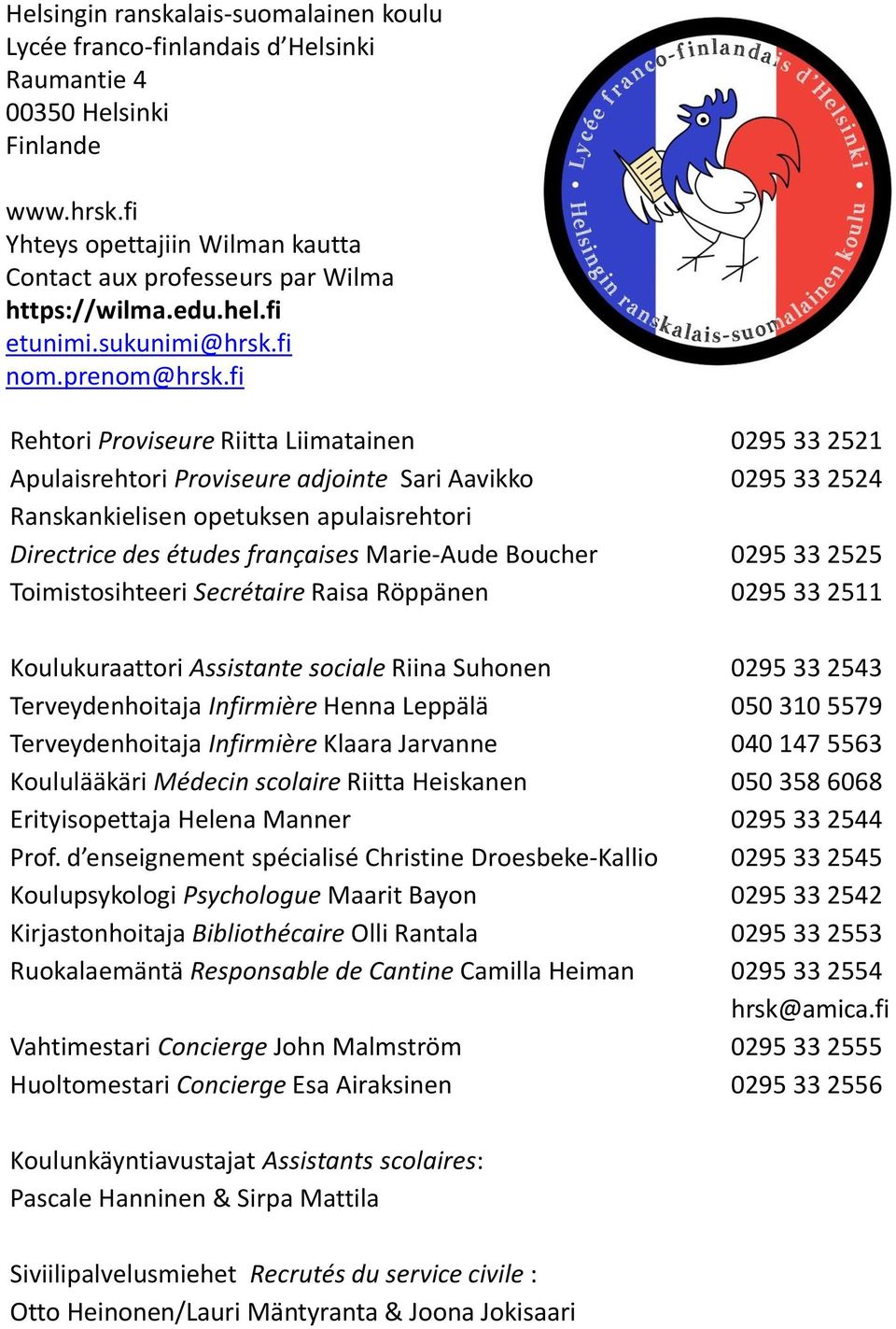 fi Rehtori Proviseure Riitta Liimatainen 0295 33 2521 Apulaisrehtori Proviseure adjointe Sari Aavikko 0295 33 2524 Ranskankielisen opetuksen apulaisrehtori Directrice des études françaises Marie-Aude