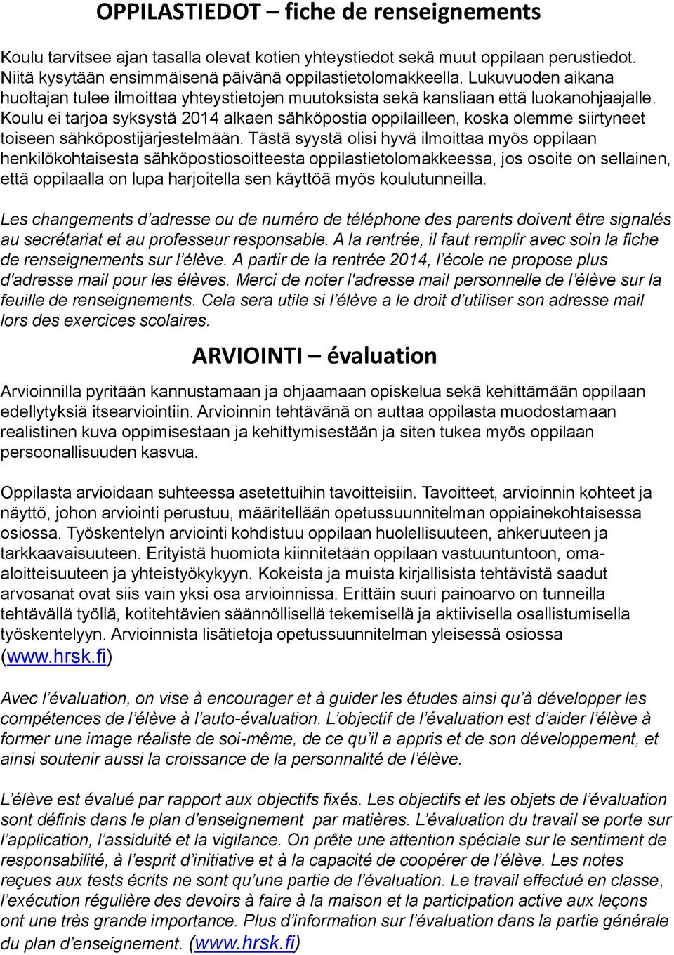 Koulu ei tarjoa syksystä 2014 alkaen sähköpostia oppilailleen, koska olemme siirtyneet toiseen sähköpostijärjestelmään.