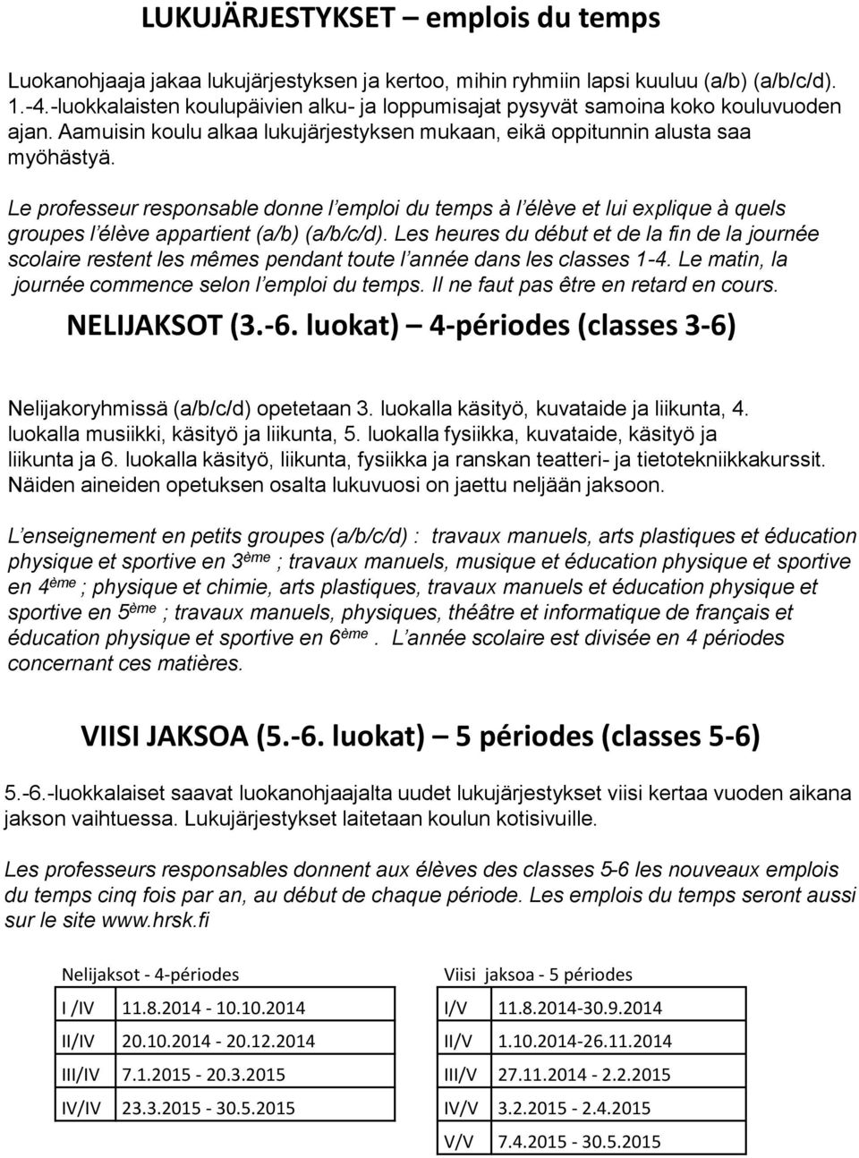 Le professeur responsable donne l emploi du temps à l élève et lui explique à quels groupes l élève appartient (a/b) (a/b/c/d).