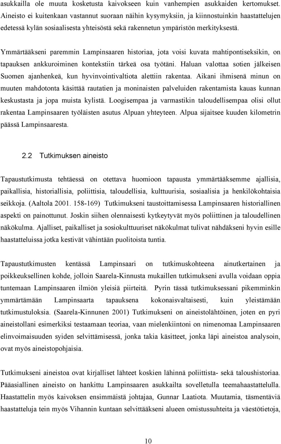 Ymmärtääkseni paremmin Lampinsaaren historiaa, jota voisi kuvata mahtipontiseksikin, on tapauksen ankkuroiminen kontekstiin tärkeä osa työtäni.