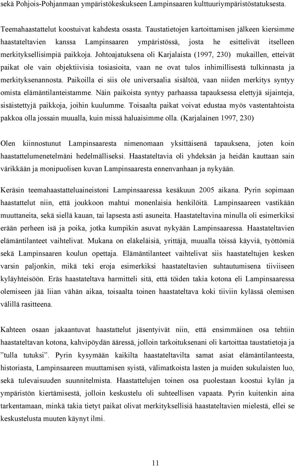 Johtoajatuksena oli Karjalaista (1997, 230) mukaillen, etteivät paikat ole vain objektiivisia tosiasioita, vaan ne ovat tulos inhimillisestä tulkinnasta ja merkityksenannosta.