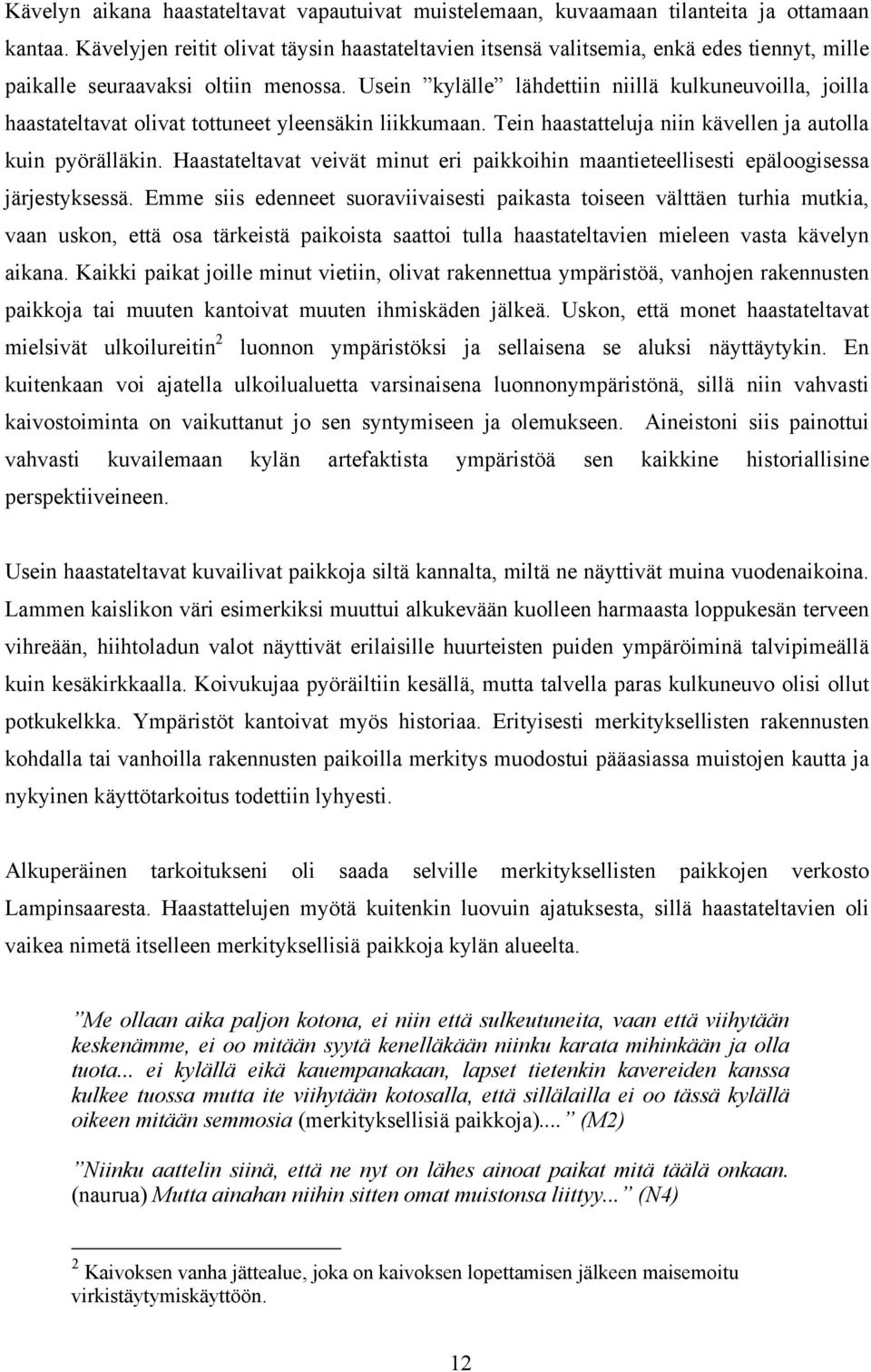 Usein kylälle lähdettiin niillä kulkuneuvoilla, joilla haastateltavat olivat tottuneet yleensäkin liikkumaan. Tein haastatteluja niin kävellen ja autolla kuin pyörälläkin.