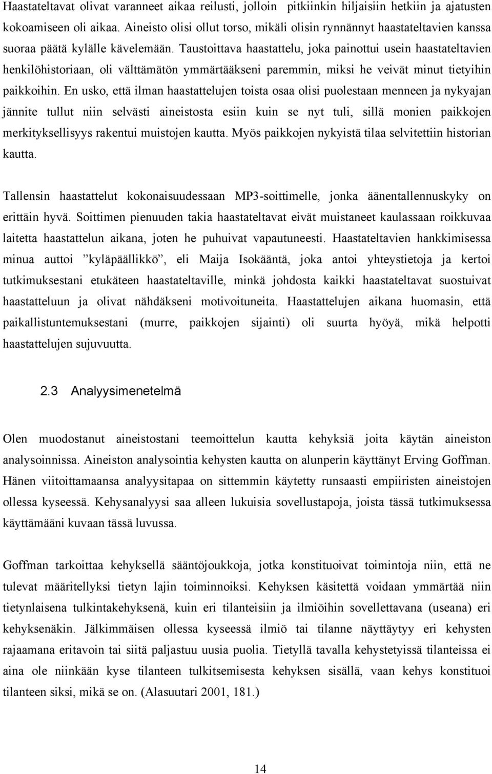 Taustoittava haastattelu, joka painottui usein haastateltavien henkilöhistoriaan, oli välttämätön ymmärtääkseni paremmin, miksi he veivät minut tietyihin paikkoihin.