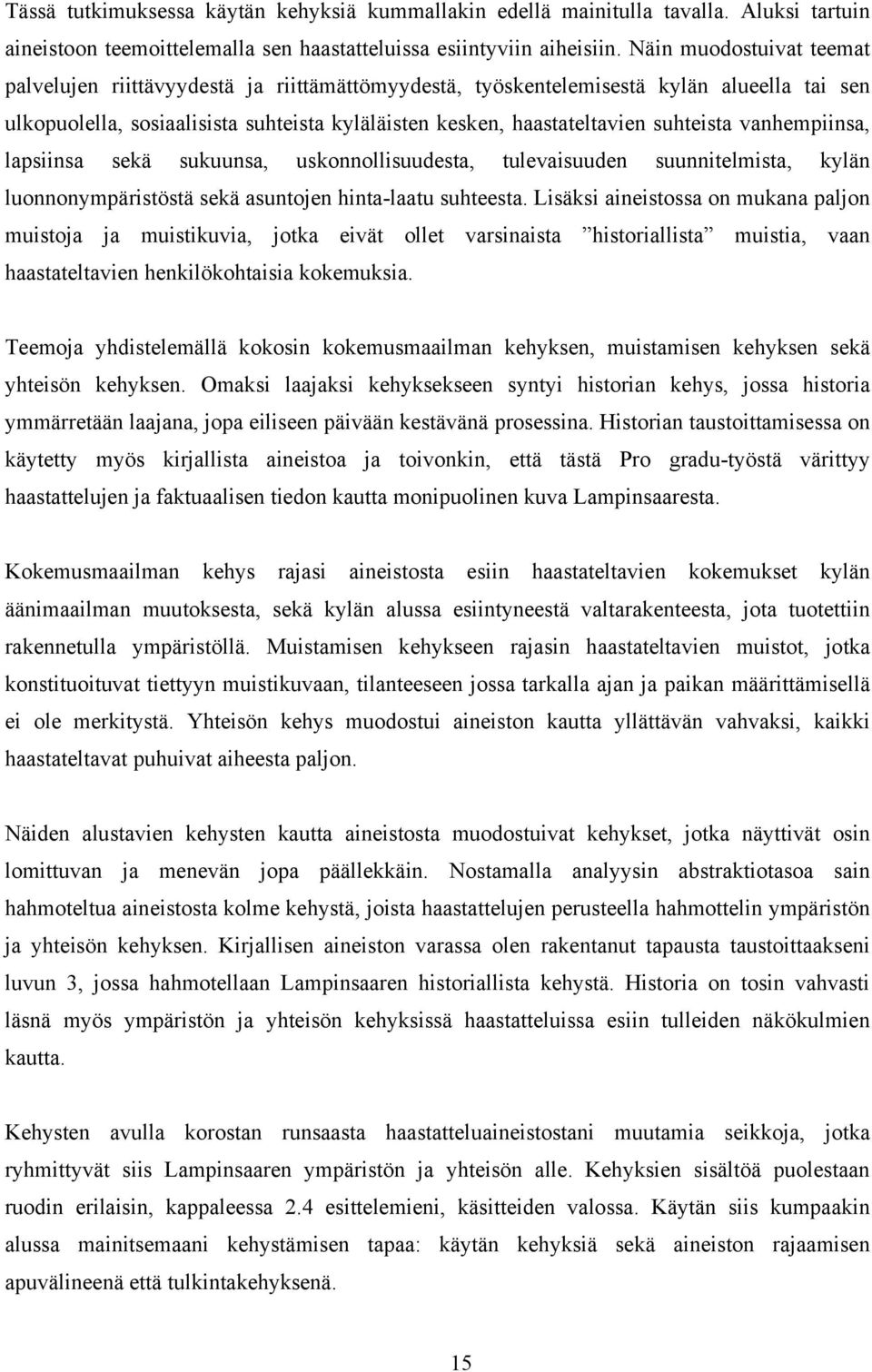 suhteista vanhempiinsa, lapsiinsa sekä sukuunsa, uskonnollisuudesta, tulevaisuuden suunnitelmista, kylän luonnonympäristöstä sekä asuntojen hinta-laatu suhteesta.