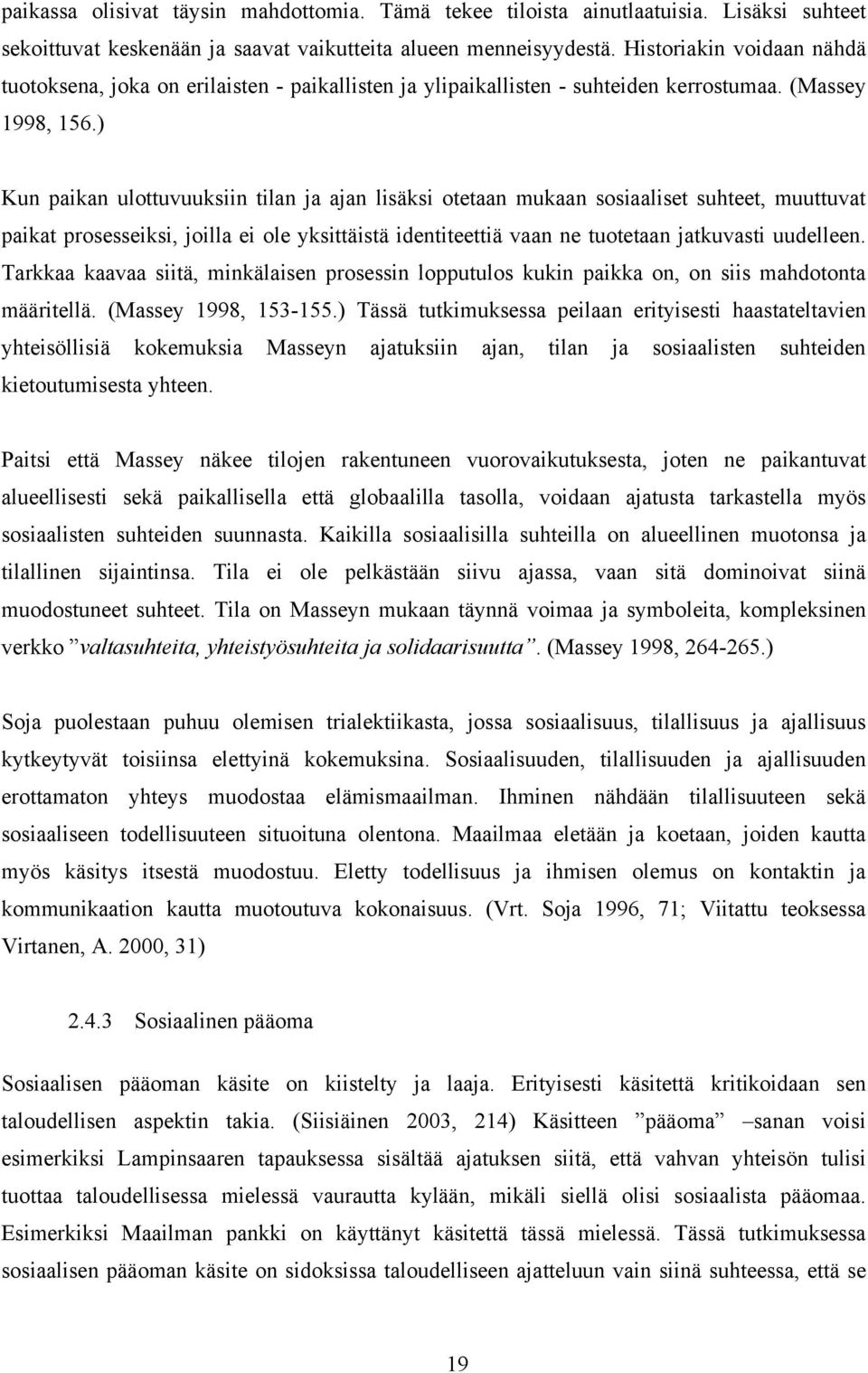 ) Kun paikan ulottuvuuksiin tilan ja ajan lisäksi otetaan mukaan sosiaaliset suhteet, muuttuvat paikat prosesseiksi, joilla ei ole yksittäistä identiteettiä vaan ne tuotetaan jatkuvasti uudelleen.