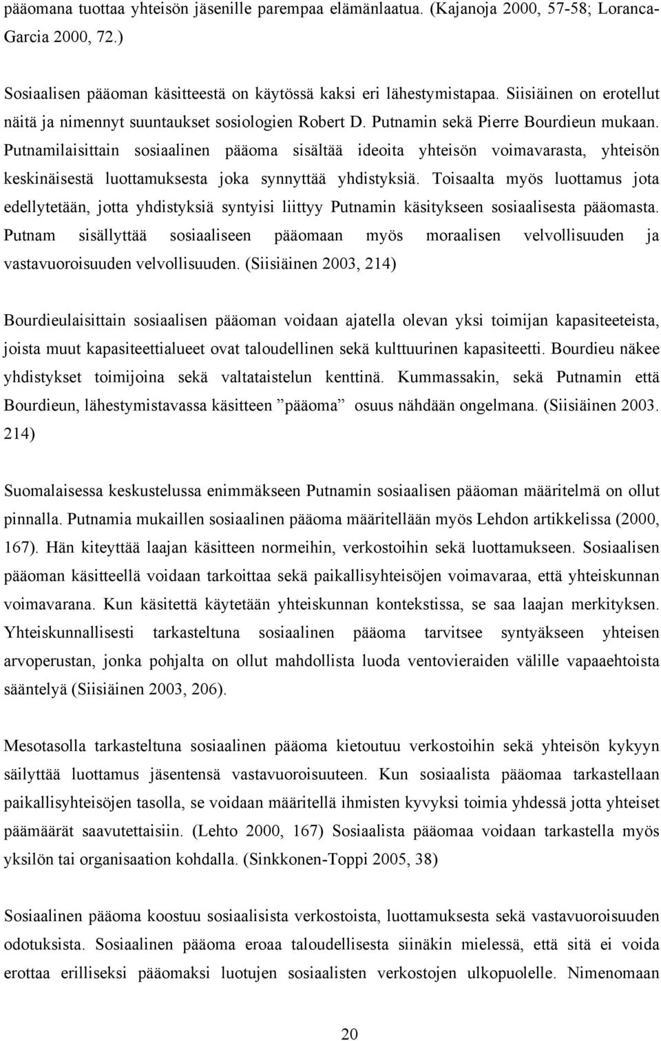 Putnamilaisittain sosiaalinen pääoma sisältää ideoita yhteisön voimavarasta, yhteisön keskinäisestä luottamuksesta joka synnyttää yhdistyksiä.