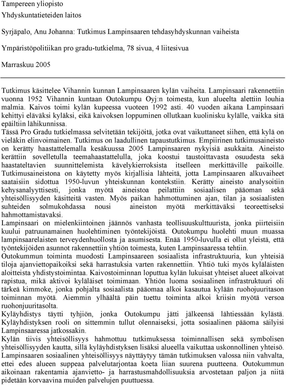 Kaivos toimi kylän kupeessa vuoteen 1992 asti. 40 vuoden aikana Lampinsaari kehittyi eläväksi kyläksi, eikä kaivoksen loppuminen ollutkaan kuolinisku kylälle, vaikka sitä epäiltiin lähikunnissa.